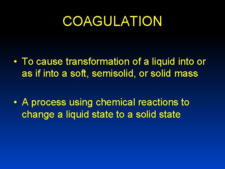 COAGULATION • To cause transformation of a liquid into or as if into a