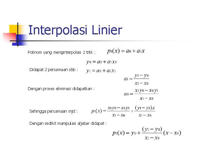 Interpolasi Linier Polinom yang menginterpolasi 2 titik : Didapat 2 persamaan sbb : Dengan