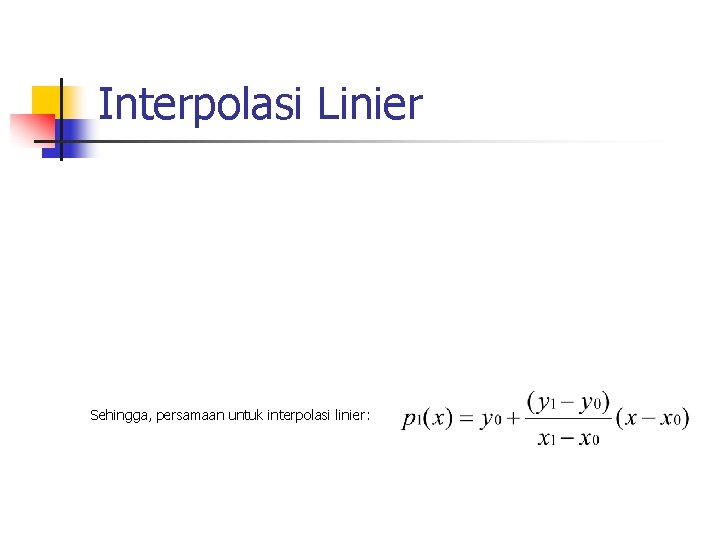 Interpolasi Linier Sehingga, persamaan untuk interpolasi linier: 