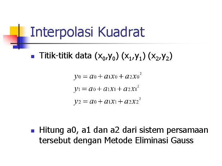 Interpolasi Kuadrat n n Titik-titik data (x 0, y 0) (x 1, y 1)