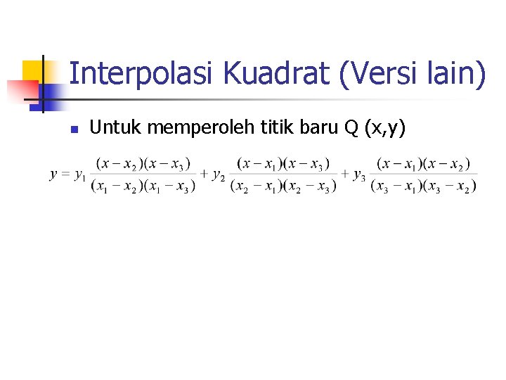 Interpolasi Kuadrat (Versi lain) n Untuk memperoleh titik baru Q (x, y) 