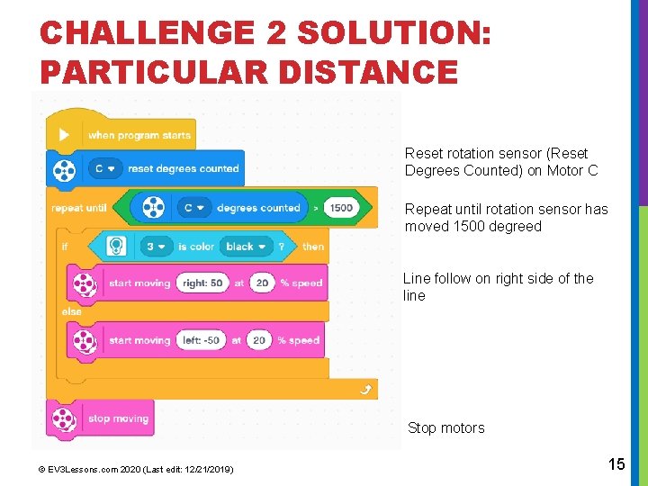 CHALLENGE 2 SOLUTION: PARTICULAR DISTANCE Reset rotation sensor (Reset Degrees Counted) on Motor C