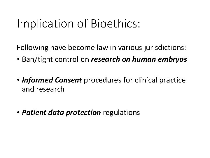 Implication of Bioethics: Following have become law in various jurisdictions: • Ban/tight control on