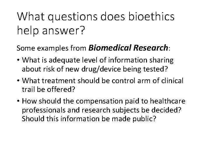 What questions does bioethics help answer? Some examples from Biomedical Research: • What is