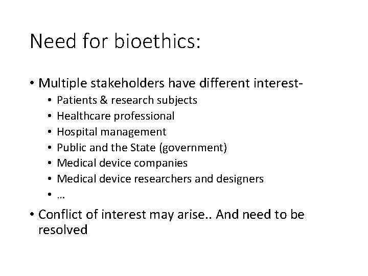 Need for bioethics: • Multiple stakeholders have different interest • • Patients & research