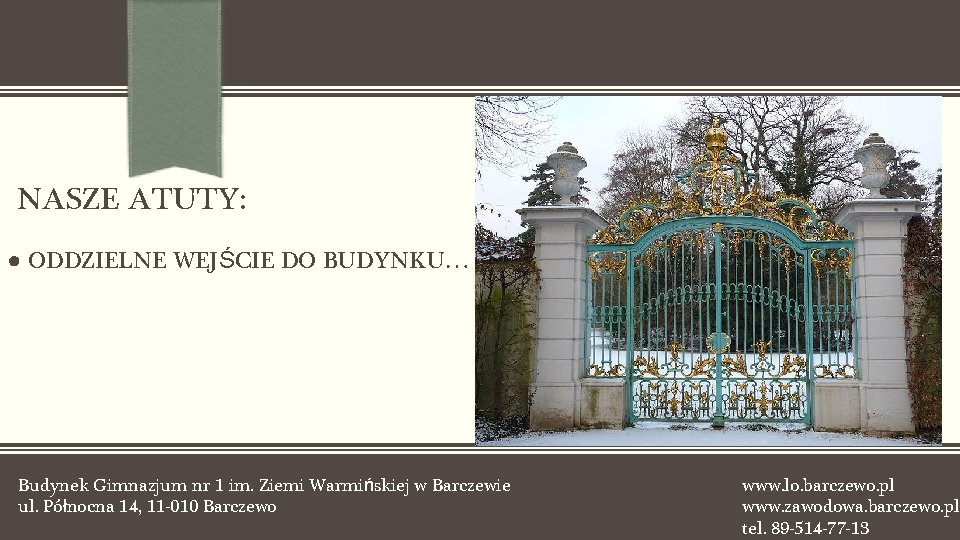 NASZE ATUTY: ● ODDZIELNE WEJŚCIE DO BUDYNKU… Budynek Gimnazjum nr 1 im. Ziemi Warmińskiej