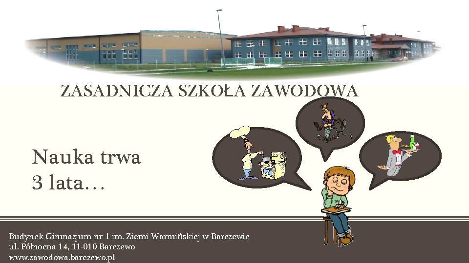 ZASADNICZA SZKOŁA ZAWODOWA Nauka trwa 3 lata… Budynek Gimnazjum nr 1 im. Ziemi Warmińskiej