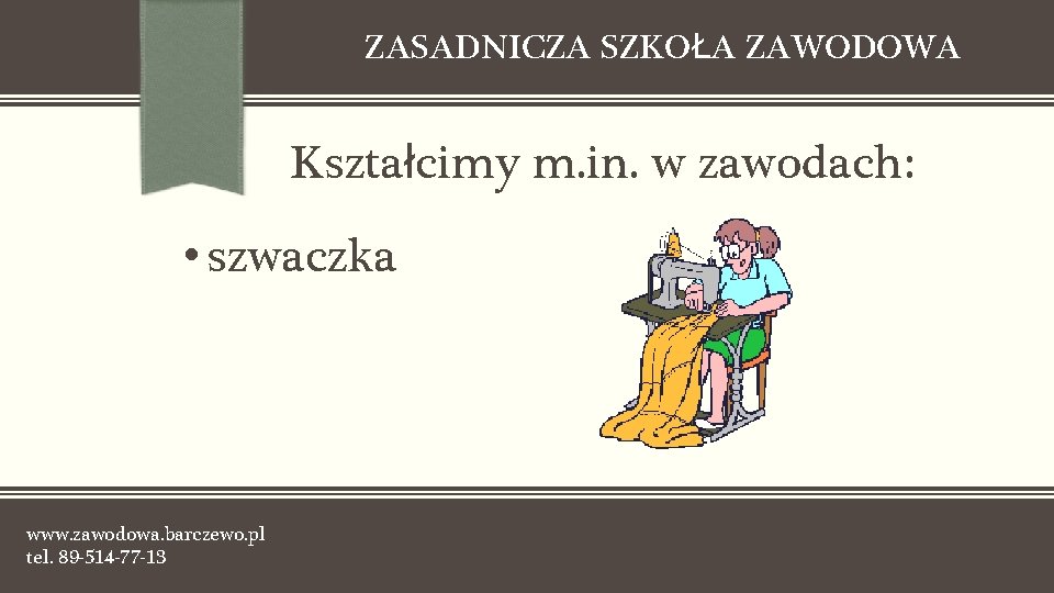 ZASADNICZA SZKOŁA ZAWODOWA Kształcimy m. in. w zawodach: • szwaczka www. zawodowa. barczewo. pl