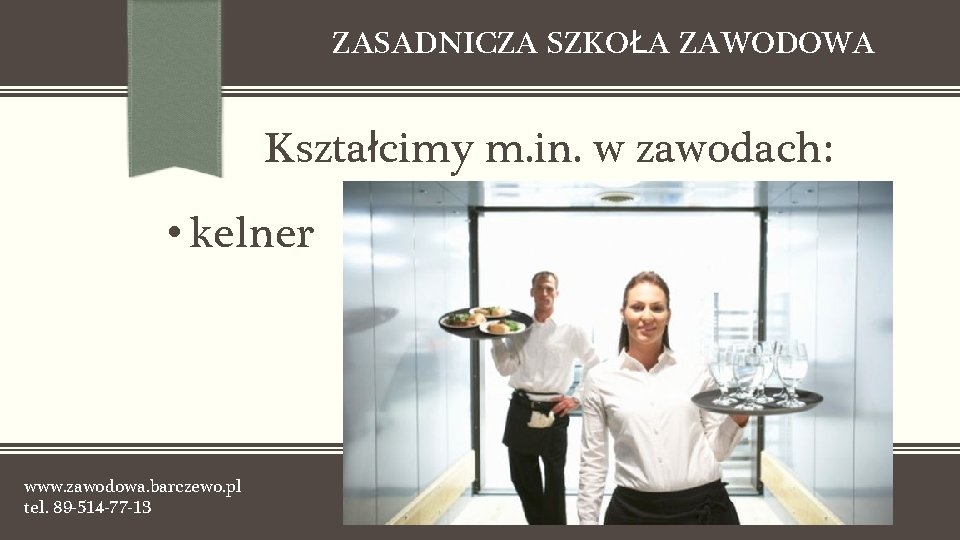 ZASADNICZA SZKOŁA ZAWODOWA Kształcimy m. in. w zawodach: • kelner www. zawodowa. barczewo. pl