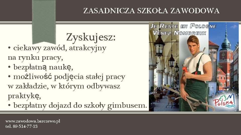 ZASADNICZA SZKOŁA ZAWODOWA Zyskujesz: • ciekawy zawód, atrakcyjny na rynku pracy, • bezpłatną naukę,