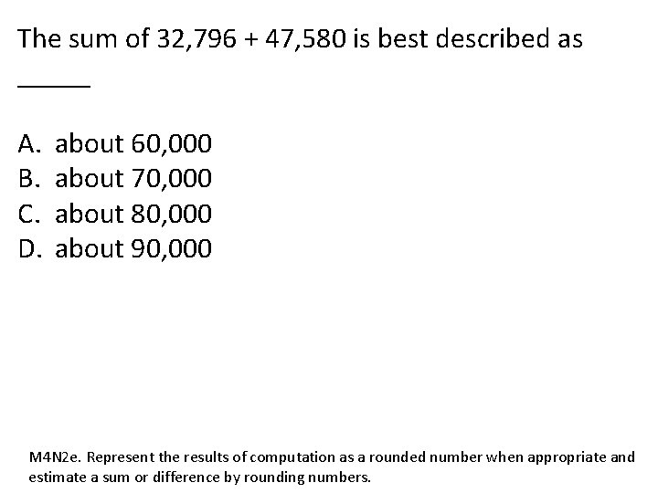 The sum of 32, 796 + 47, 580 is best described as _____ A.