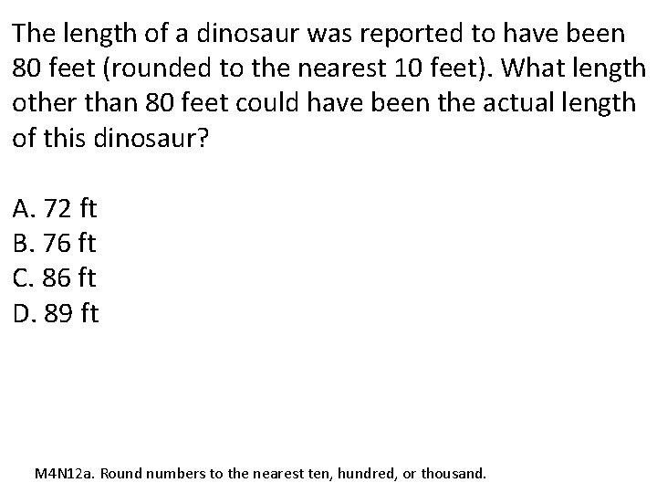 The length of a dinosaur was reported to have been 80 feet (rounded to