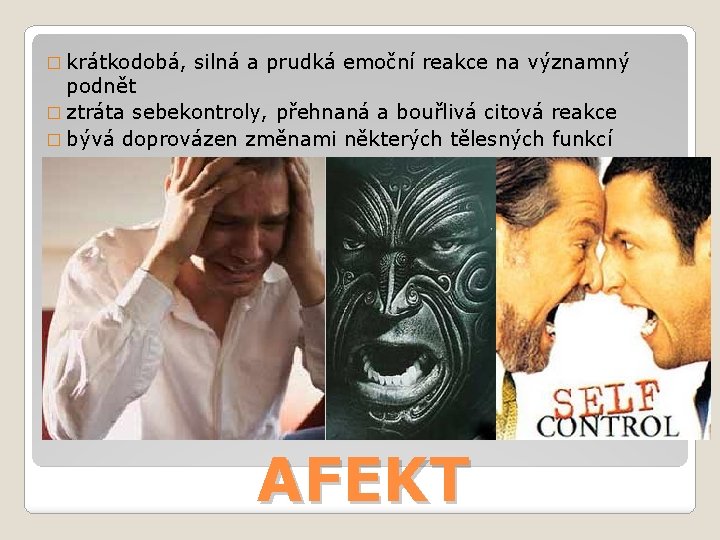 � krátkodobá, silná a prudká emoční reakce na významný podnět � ztráta sebekontroly, přehnaná