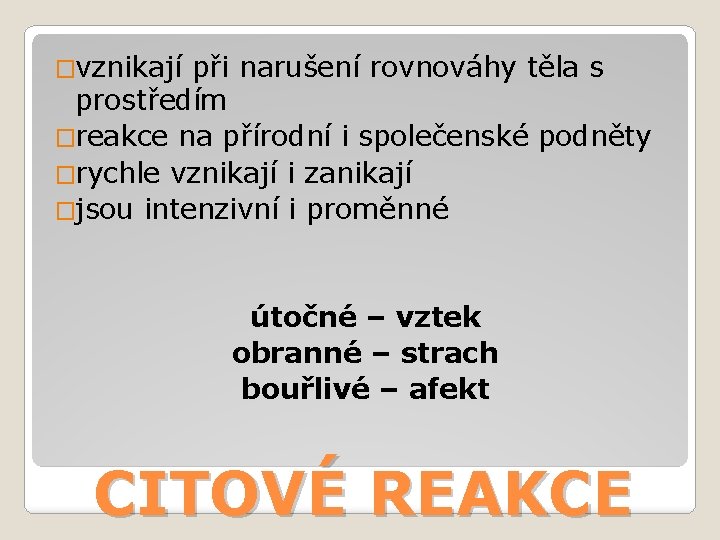 �vznikají při narušení rovnováhy těla s prostředím �reakce na přírodní i společenské podněty �rychle