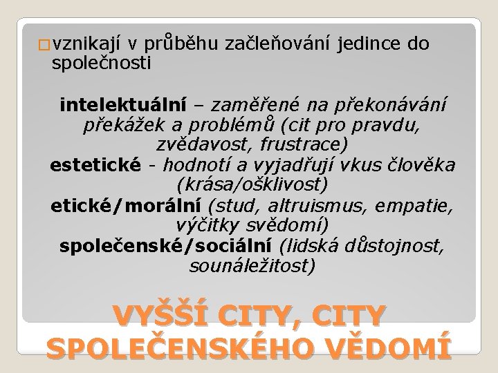 �vznikají v průběhu začleňování jedince do společnosti intelektuální – zaměřené na překonávání překážek a