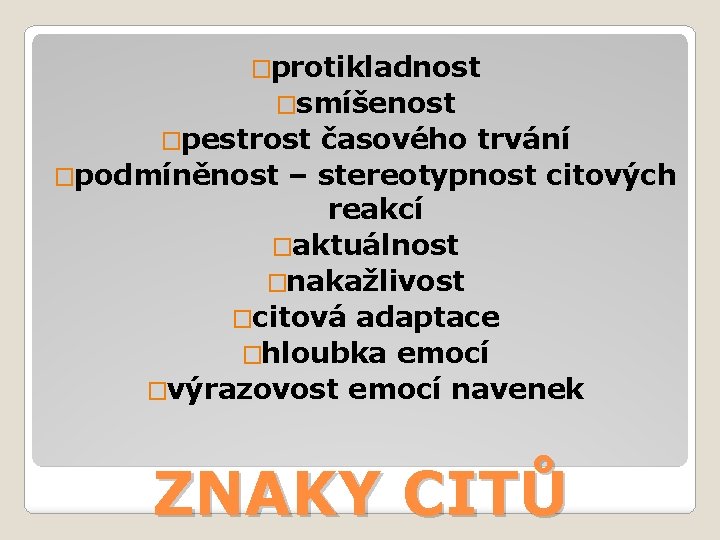 �protikladnost �smíšenost �pestrost časového trvání �podmíněnost – stereotypnost citových reakcí �aktuálnost �nakažlivost �citová adaptace