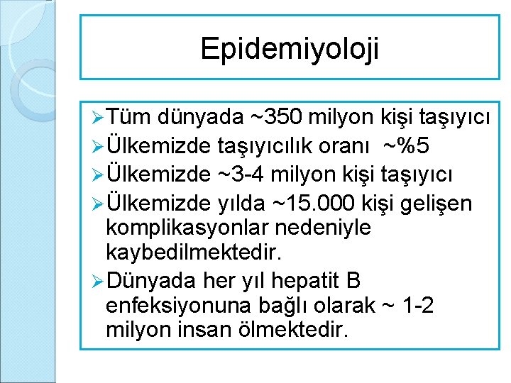 Epidemiyoloji Ø Tüm dünyada ~350 milyon kişi taşıyıcı Ø Ülkemizde taşıyıcılık oranı ~%5 Ø