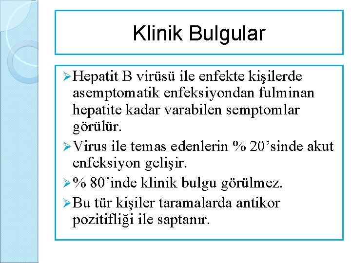 Klinik Bulgular Ø Hepatit B virüsü ile enfekte kişilerde asemptomatik enfeksiyondan fulminan hepatite kadar