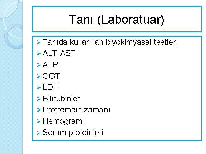 Tanı (Laboratuar) Ø Tanıda kullanılan biyokimyasal testler; Ø ALT-AST Ø ALP Ø GGT Ø
