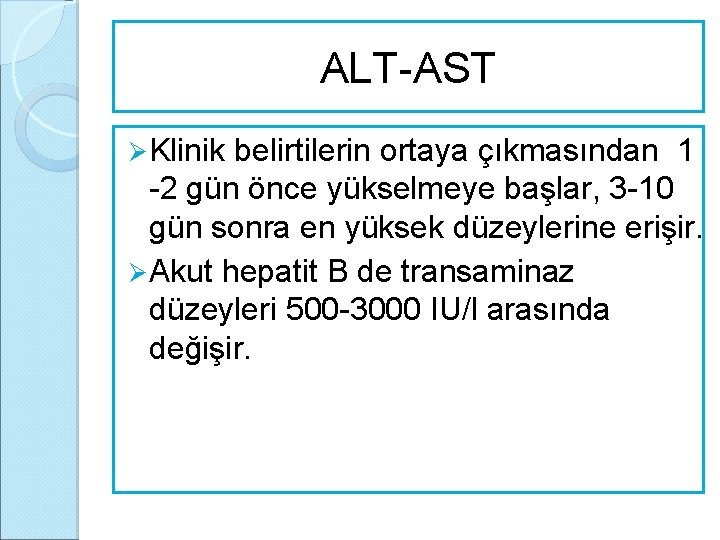 ALT-AST Ø Klinik belirtilerin ortaya çıkmasından 1 -2 gün önce yükselmeye başlar, 3 -10