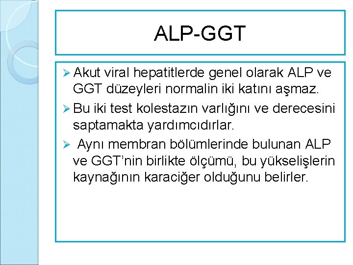 ALP-GGT Ø Akut viral hepatitlerde genel olarak ALP ve GGT düzeyleri normalin iki katını