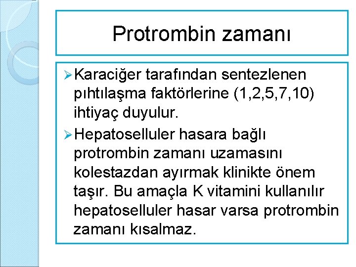 Protrombin zamanı Ø Karaciğer tarafından sentezlenen pıhtılaşma faktörlerine (1, 2, 5, 7, 10) ihtiyaç