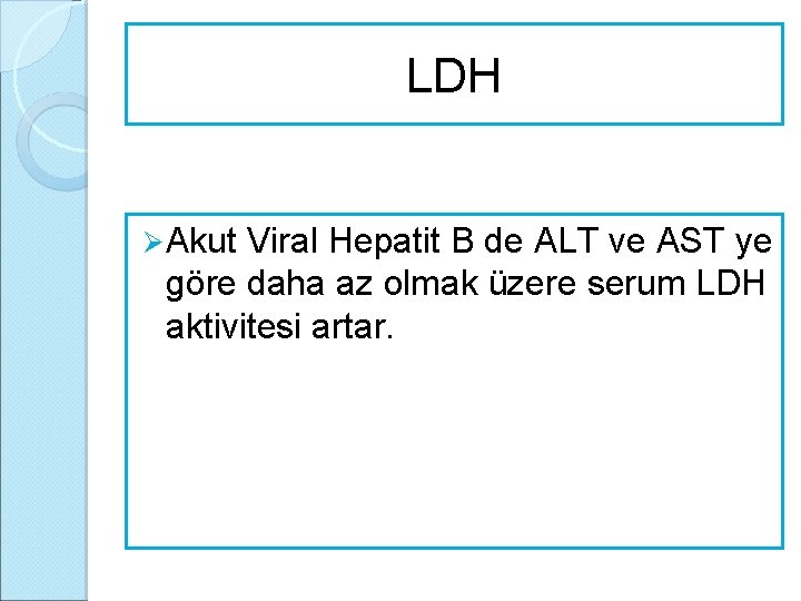 LDH Ø Akut Viral Hepatit B de ALT ve AST ye göre daha az