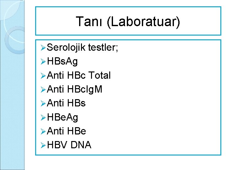 Tanı (Laboratuar) Ø Serolojik testler; Ø HBs. Ag Ø Anti HBc Total Ø Anti