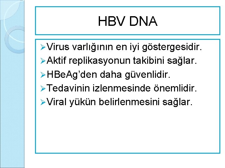 HBV DNA Ø Virus varlığının en iyi göstergesidir. Ø Aktif replikasyonun takibini sağlar. Ø