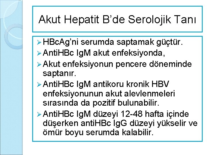 Akut Hepatit B’de Serolojik Tanı Ø HBc. Ag’ni serumda saptamak güçtür. Ø Anti. HBc