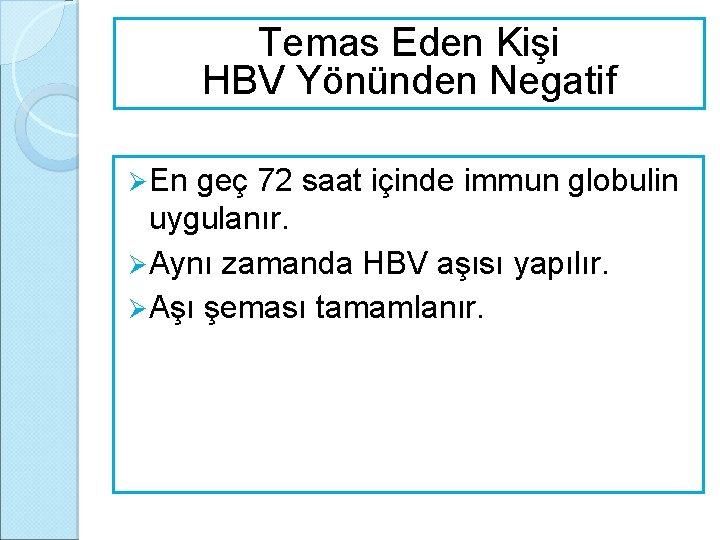 Temas Eden Kişi HBV Yönünden Negatif Ø En geç 72 saat içinde immun globulin