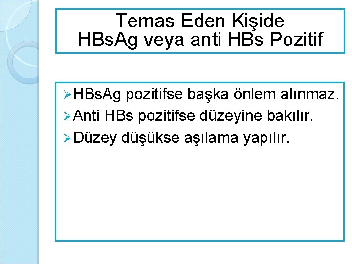 Temas Eden Kişide HBs. Ag veya anti HBs Pozitif Ø HBs. Ag pozitifse başka