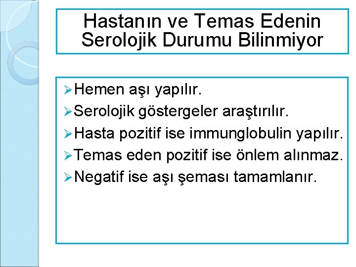 Hastanın ve Temas Edenin Serolojik Durumu Bilinmiyor Ø Hemen aşı yapılır. Ø Serolojik göstergeler