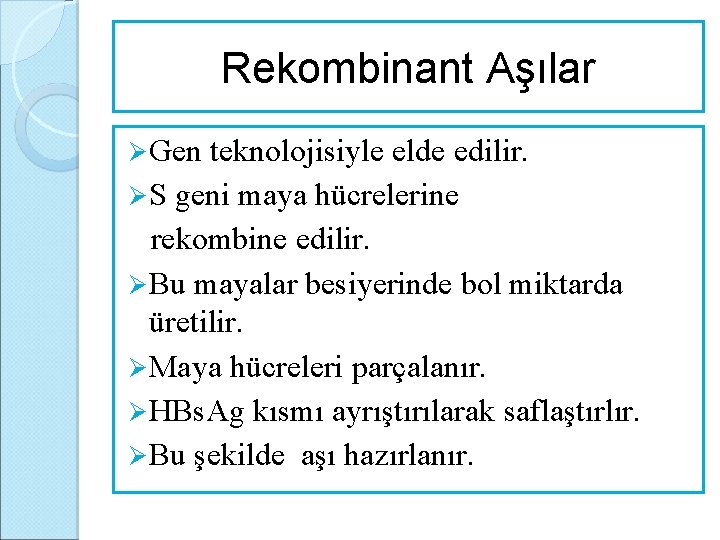 Rekombinant Aşılar Ø Gen teknolojisiyle elde edilir. Ø S geni maya hücrelerine rekombine edilir.