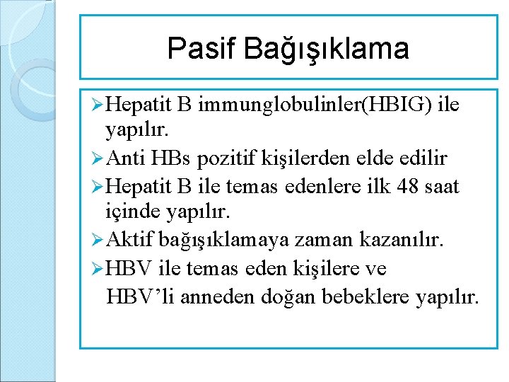 Pasif Bağışıklama Ø Hepatit B immunglobulinler(HBIG) ile yapılır. Ø Anti HBs pozitif kişilerden elde