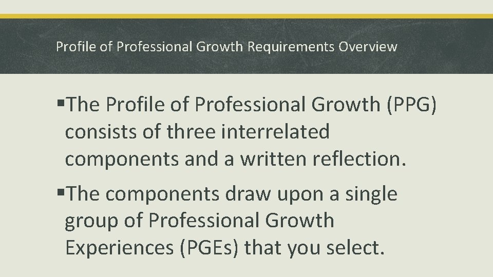 Profile of Professional Growth Requirements Overview §The Profile of Professional Growth (PPG) consists of