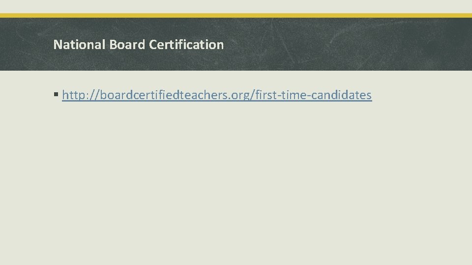 National Board Certification § http: //boardcertifiedteachers. org/first-time-candidates 