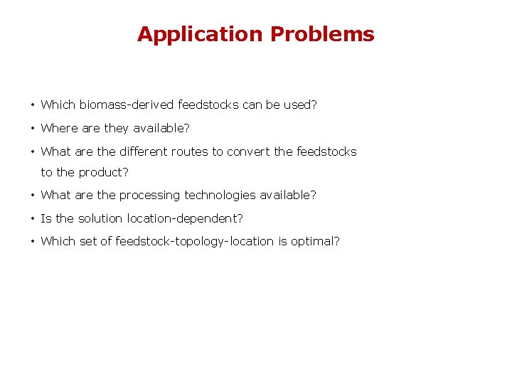 Application Problems • Which biomass-derived feedstocks can be used? • Where are they available?