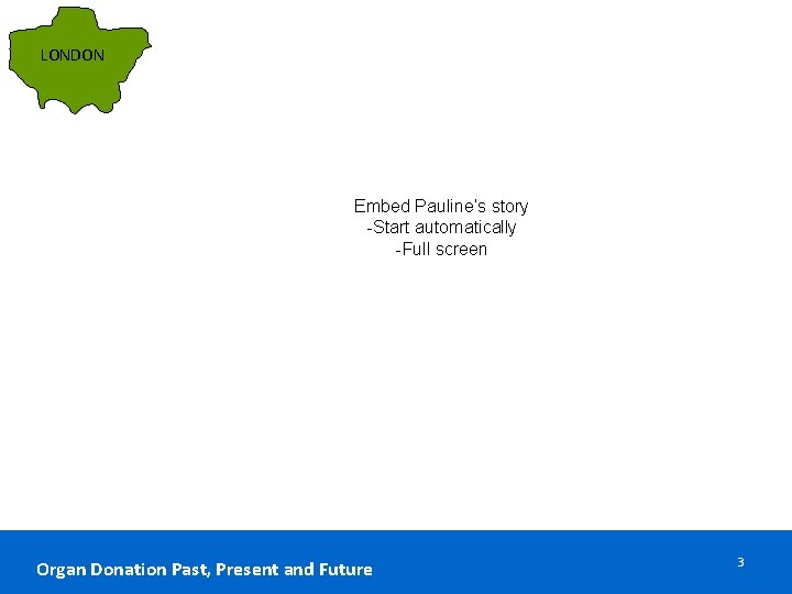 LONDON Embed Pauline’s story -Start automatically -Full screen Organ Donation Past, Present and Future