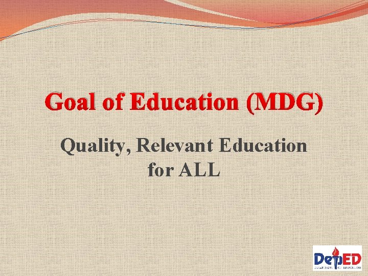 Goal of Education (MDG) Quality, Relevant Education for ALL 