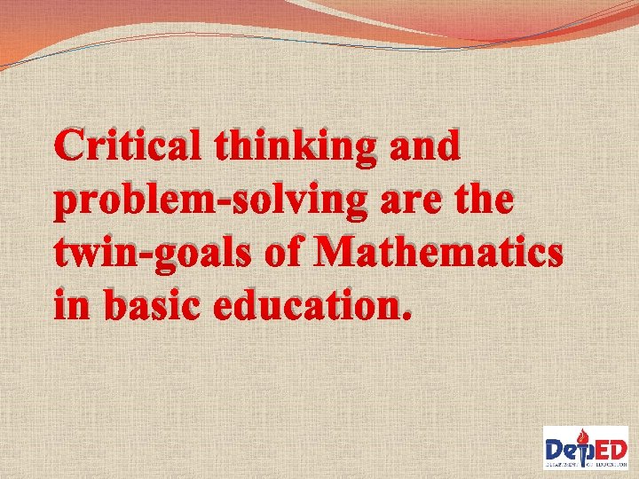 Critical thinking and problem-solving are the twin-goals of Mathematics in basic education. 