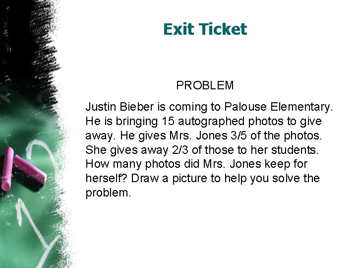 Exit Ticket PROBLEM Justin Bieber is coming to Palouse Elementary. He is bringing 15