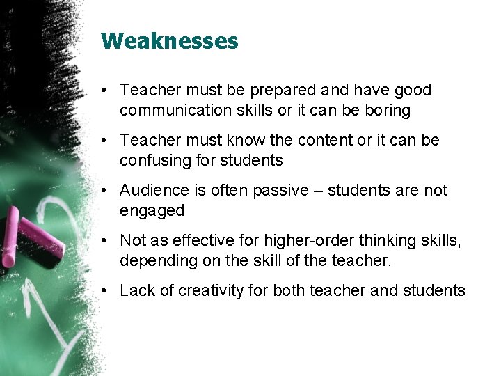 Weaknesses • Teacher must be prepared and have good communication skills or it can