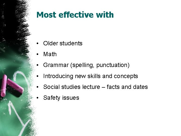 Most effective with • Older students • Math • Grammar (spelling, punctuation) • Introducing