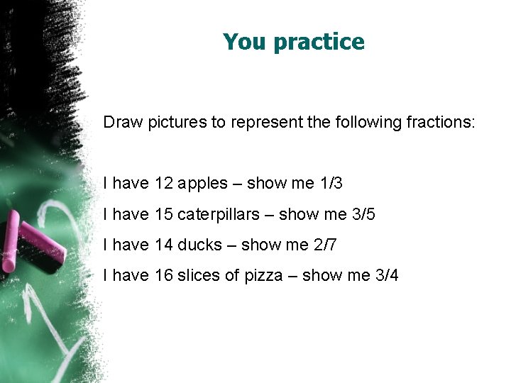 You practice Draw pictures to represent the following fractions: I have 12 apples –