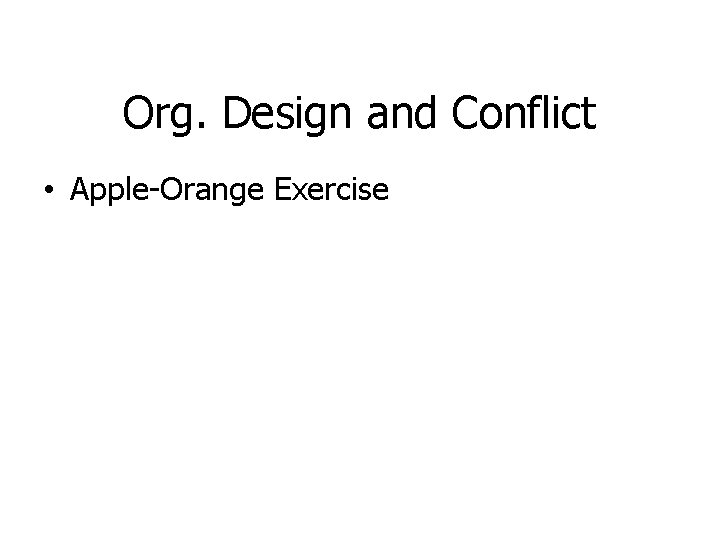 Org. Design and Conflict • Apple-Orange Exercise © Michael E. Wasserman, 2010 23 