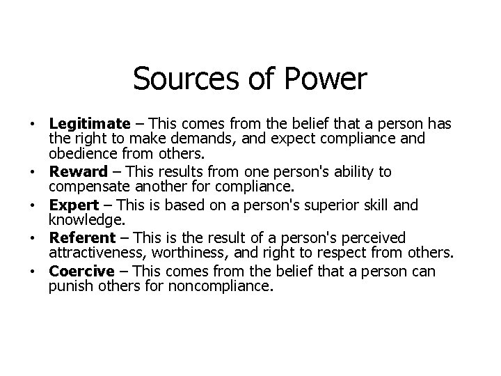 Sources of Power • Legitimate – This comes from the belief that a person