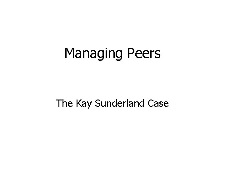 Managing Peers The Kay Sunderland Case 