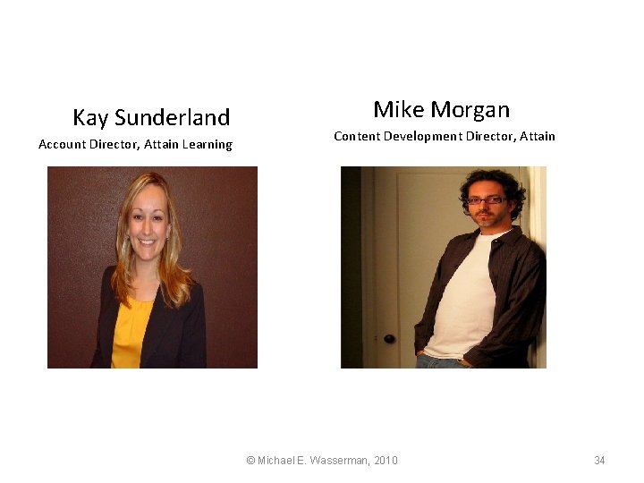 Kay Sunderland Account Director, Attain Learning Mike Morgan Content Development Director, Attain © Michael