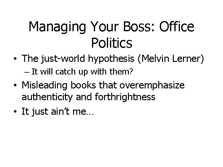 Managing Your Boss: Office Politics • The just-world hypothesis (Melvin Lerner) – It will